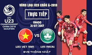 Trực tiếp U22 Việt Nam vs U22 Macau vòng loại giải U23 châu Á 2018