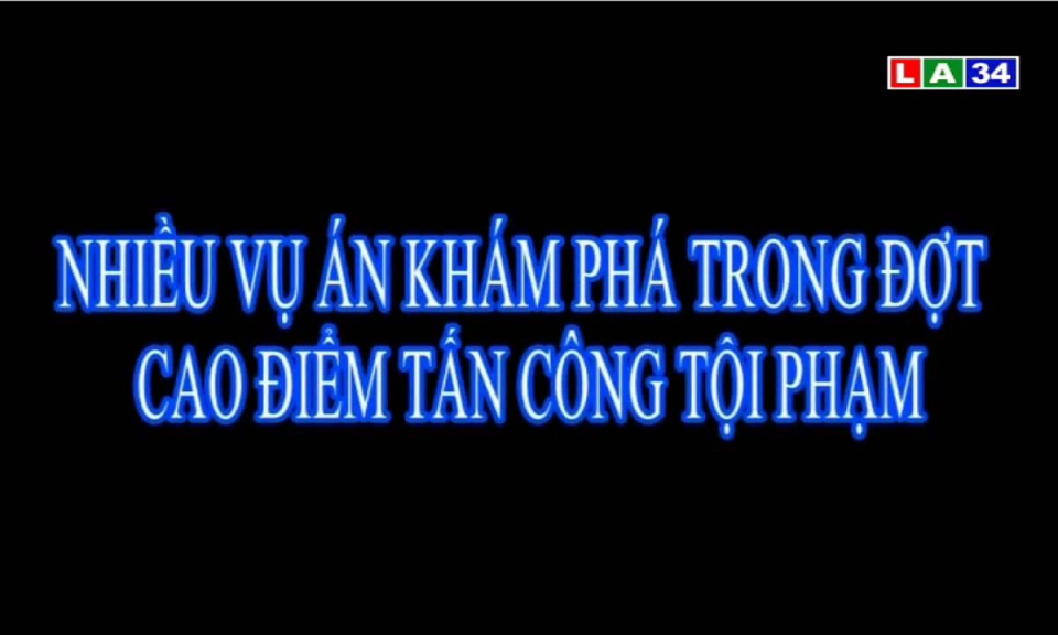 Nhiều vụ án khám phá trong đợt cao điểm tấn công tội phạm