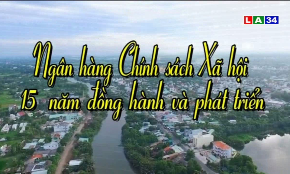 Ngân hàng Chính Sách Xã Hội 15 năm đồng hành và phát triển