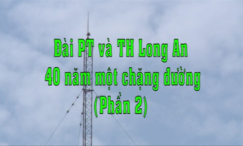 Đài Phát Thanh và Truyền Hình Long An 40 một chặng đường – phần 2