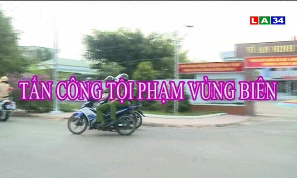 An ninh Long An: Tấn công tội phạm vùng biên