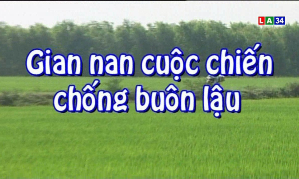 Phóng sự: Gian nan cuộc chiến chống buôn lậu