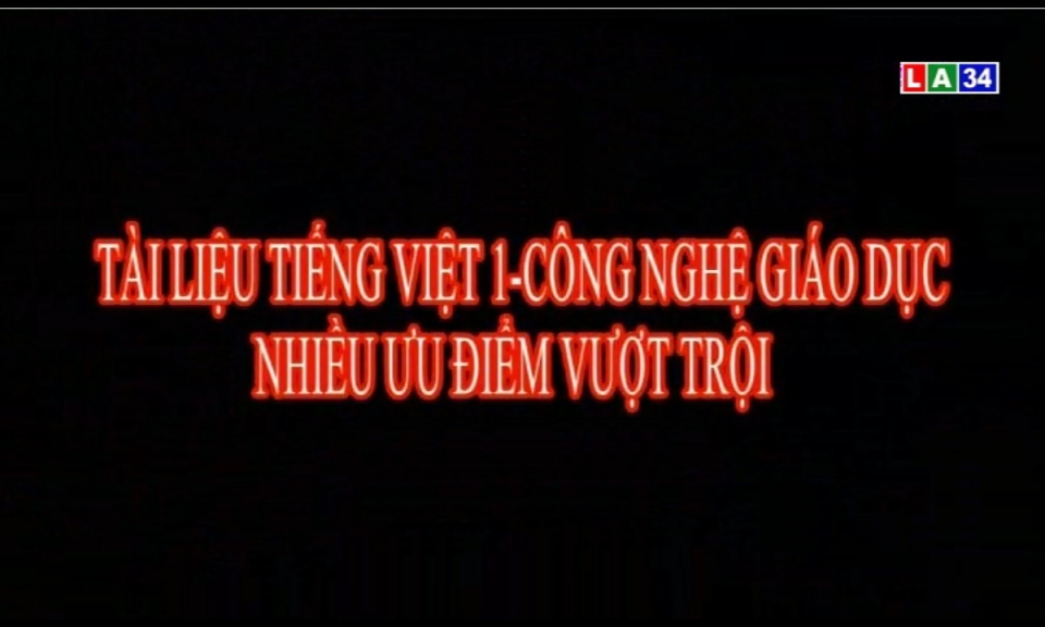 An ninh Long An: Tài liệu Tiếng Việt 1- Công nghệ giáo dục nhiều ưu điểm vượt trội