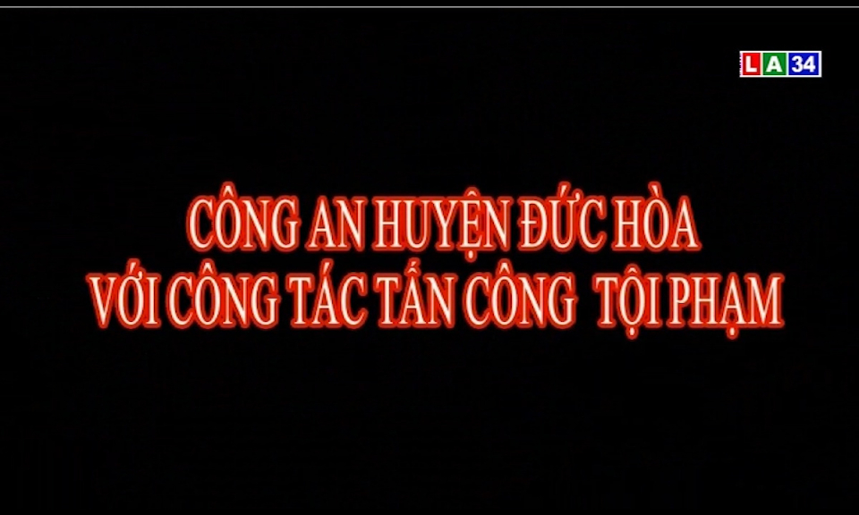 An ninh Long An: Công an huyện Đức Hòa với công tác tấn công tội phạm