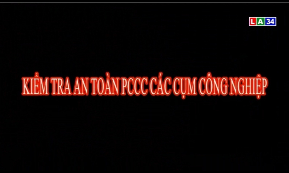 An ninh Long An: Kiểm tra an toàn phòng cháy chữa cháy các cụm công nghiệp