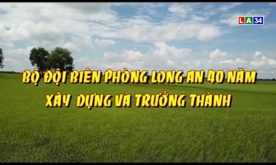 Phóng sự: Bộ đội biên phòng Long An 40 năm xây dựng và trưởng thành