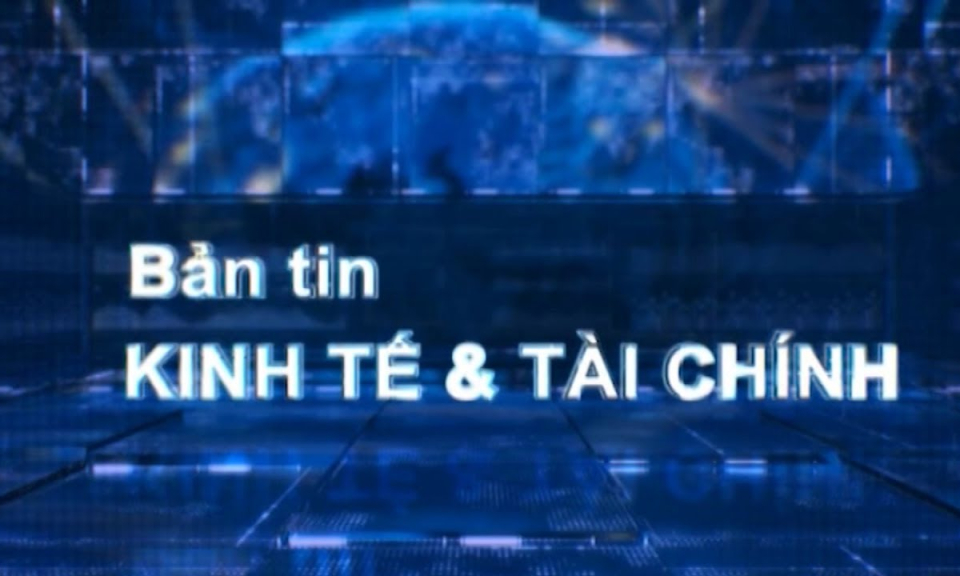 Bản tin kinh tế và tài chính 27-05-2019