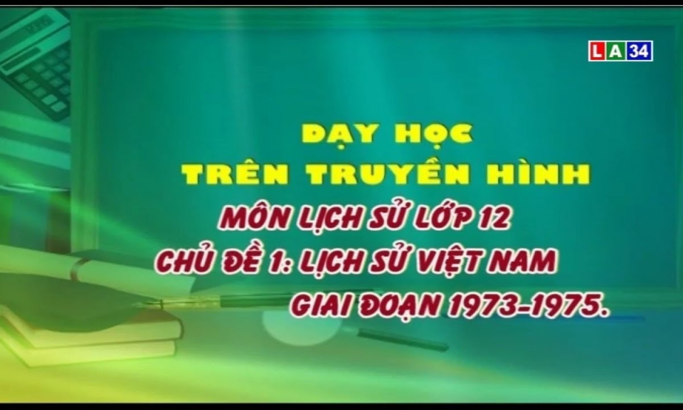 MÔN LỊCH SỬ &#8211; LỚP 12 | Chủ đề: Lịch sử Việt Nam giai đoạn 1973-1975