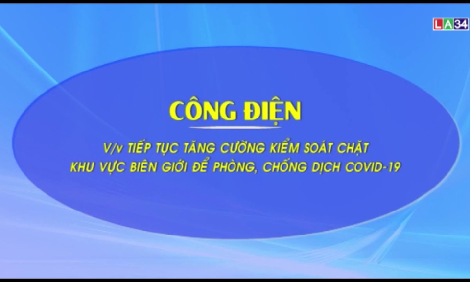 CÔNG ĐIỆN VỀ VIỆC TIẾP TỤC TĂNG CƯỜNG KIỂM SOÁT CHẶT KHU VỰC BIÊN GIỚI ĐỂ PHÒNG, CHỐNG DỊCH COVID-19