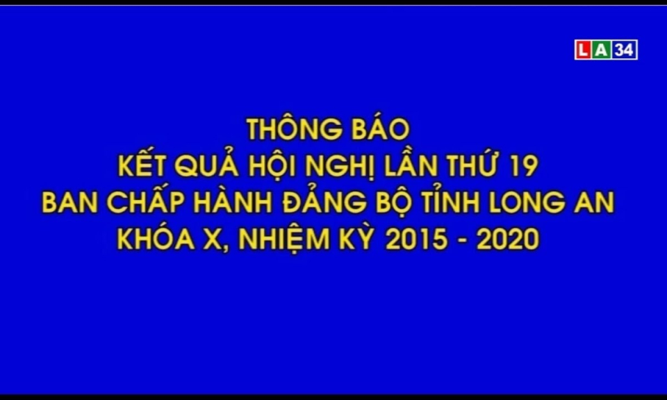 THÔNG BÁO Kết quả hội nghị lần thứ 19 BCH Đảng bộ tỉnh Long An khóa X, NK 2015-2020