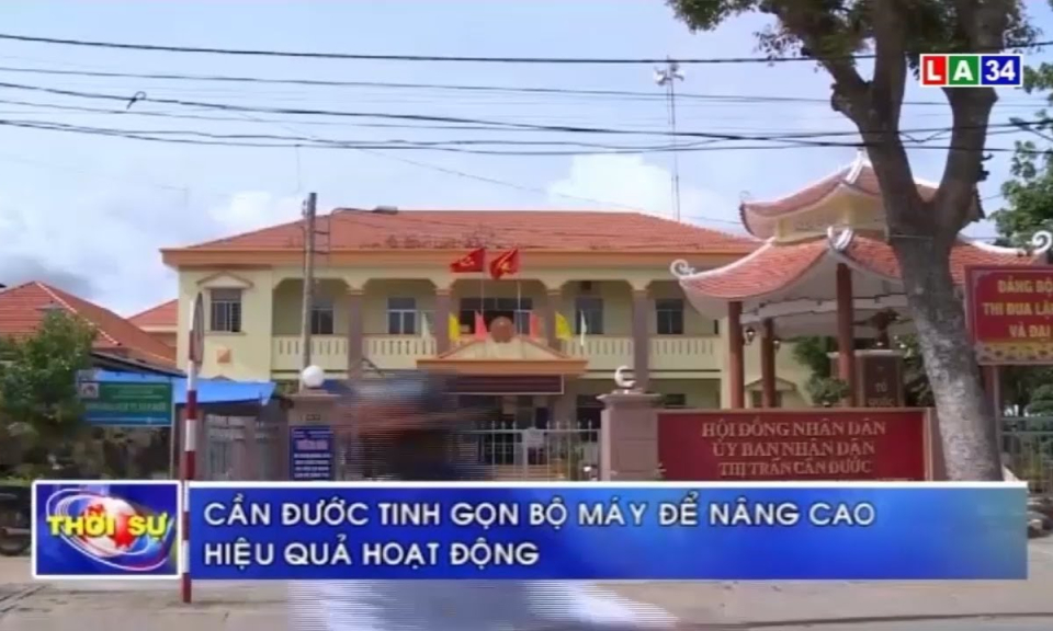 Chuyện tỉnh ta | Cần Đước tinh gọn bộ máy để nâng cao hiệu quả hoạt động