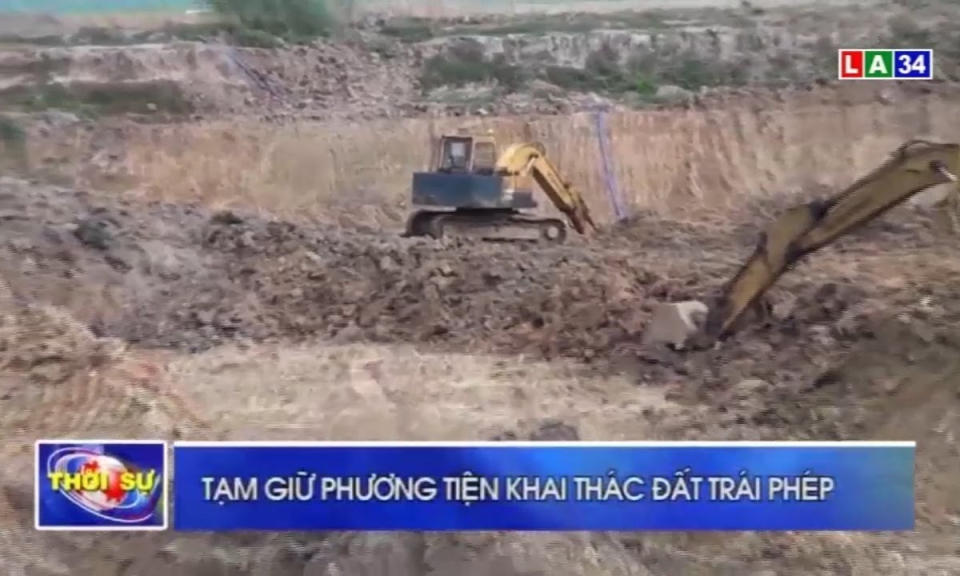 Tân Hưng: Tạm giữ phương tiện khai thác đất trái phép