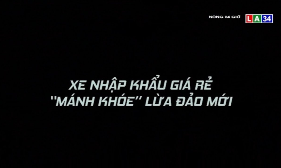 Xe nhập khẩu giá rẻ &#8211; Mánh khóe lừa đảo mới