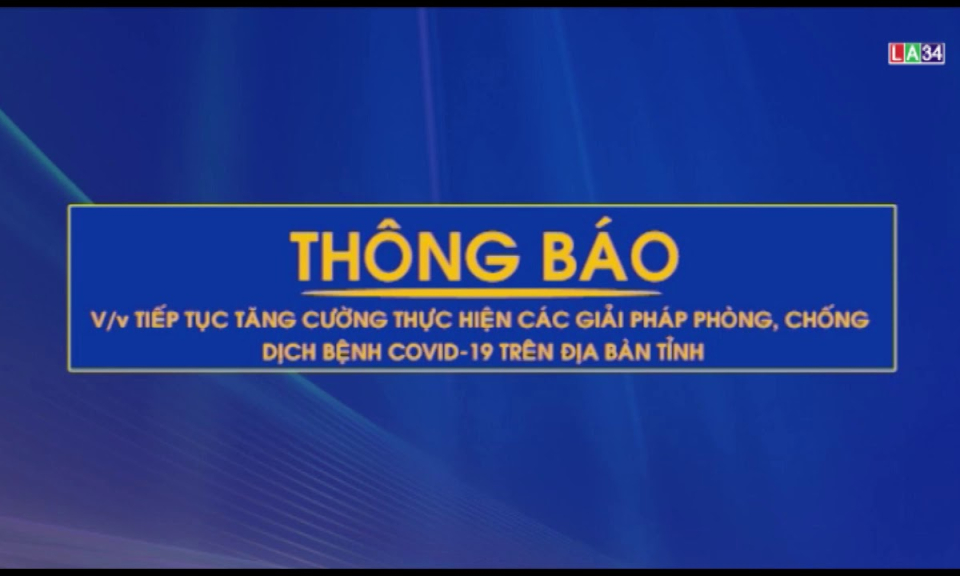 THÔNG BÁO Tiếp tục tăng cường thực hiện các giải pháp phòng, chống dịch bệnh Covid-19 trên đại bàn tỉnh