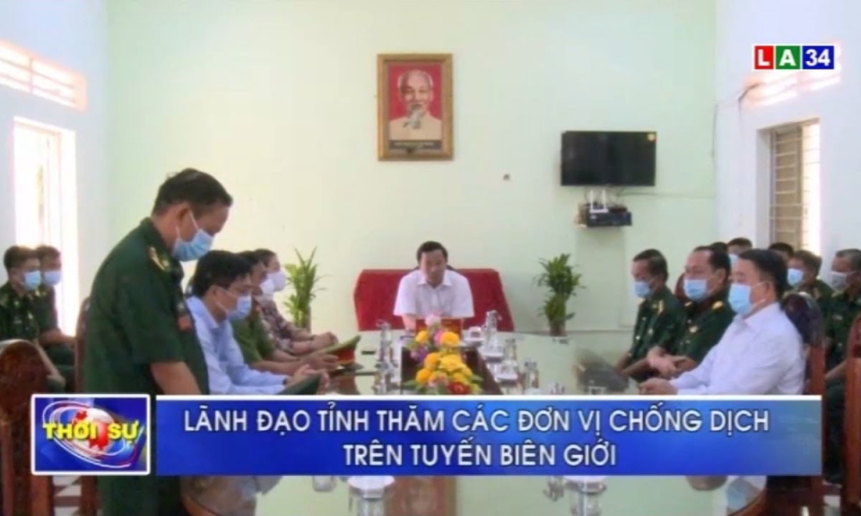 Lãnh đạo tỉnh thăm các đơn vị chống dịch trên tuyến biên giới