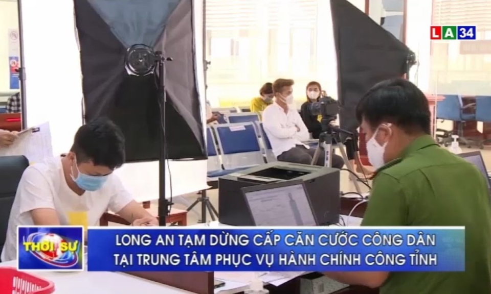 Tạm dừng cấp căn cước công dân tại Trung tâm phục vụ hành chính công tỉnh Long An