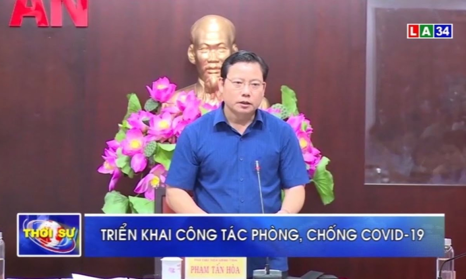 Long An: Triển khai công tác phòng, chống Covid-19