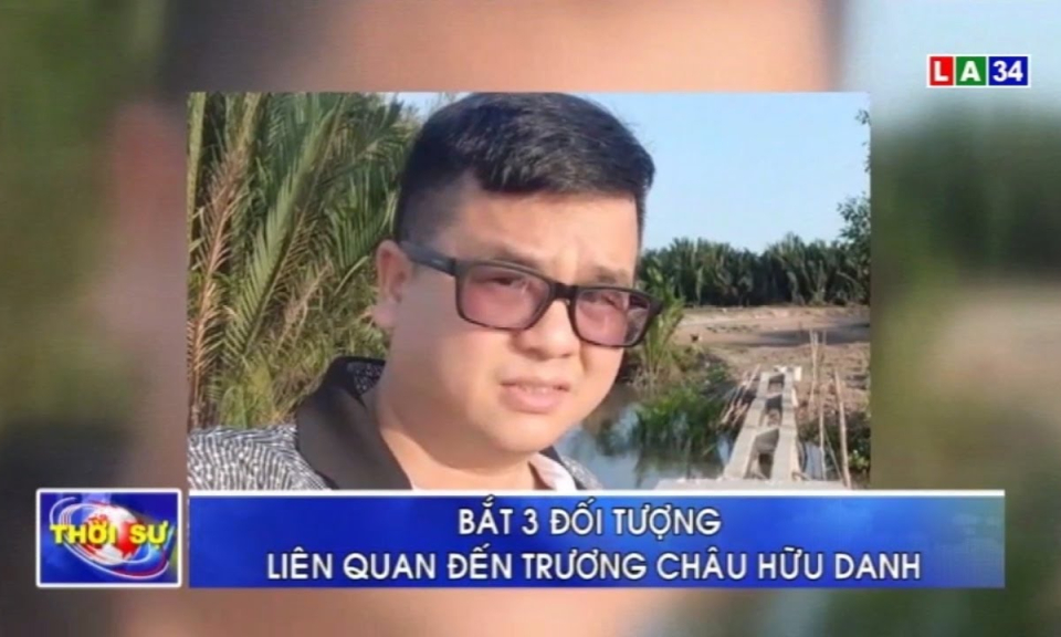 Bắt 3 đối tượng liên quan đến Trương Châu Hữu Danh