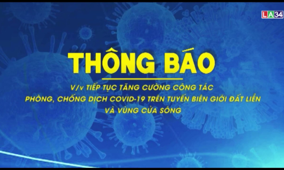 THÔNG BÁO Tiếp tục tăng cường công tác phòng chống dịch trên tuyến biên giới đất liền và vùng cửa sông