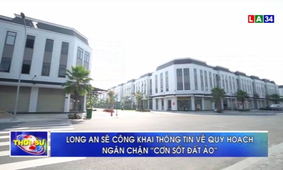 Long An sẽ công khai thông tin về quy hoạch ngăn chặn &#8220;cơn sốt đất ảo&#8221;