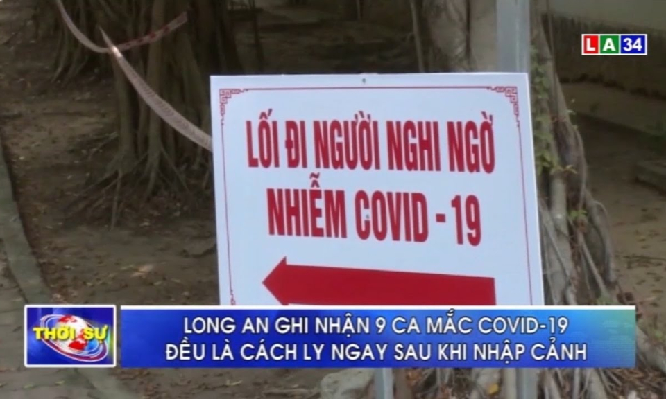 Long An ghi nhận 9 ca mắc Covid-19, đều là cách ly ngay sau khi nhập cảnh