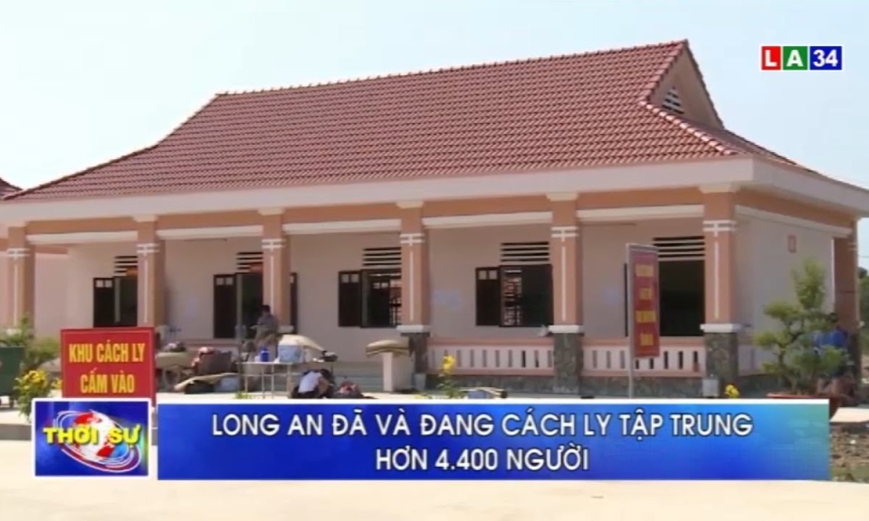Long An đã và đang cách ly tập trung hơn 4.400 người