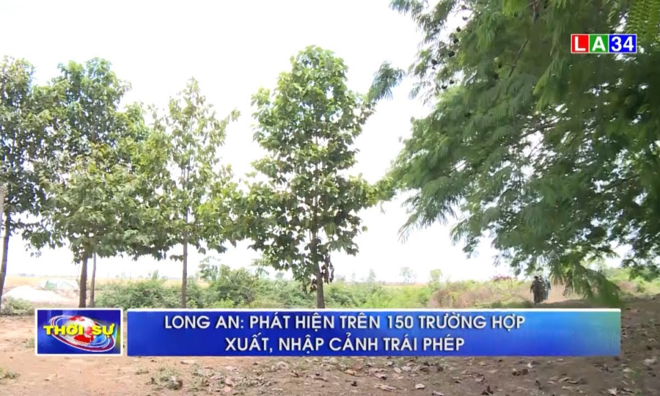 Long An: Phát hiện trên 150 trường hợp xuất, nhập cảnh trái phép