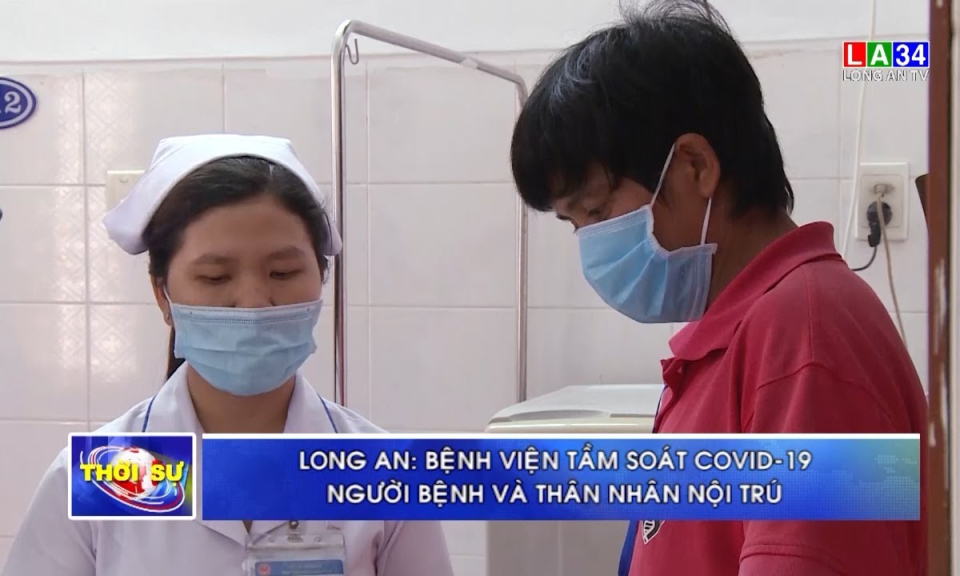 Long An: Bệnh viện tầm soát Covid-19 người bệnh và thân nhân nội trú