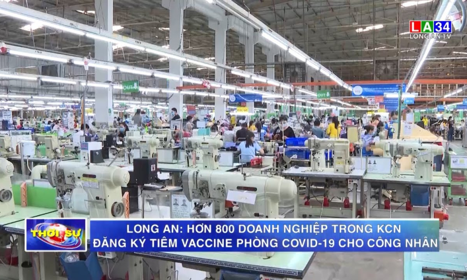 Long An: Hơn 800 doanh nghiệp trong KCN đăng ký tiêm vaccine phòng Covid-19 cho công nhân