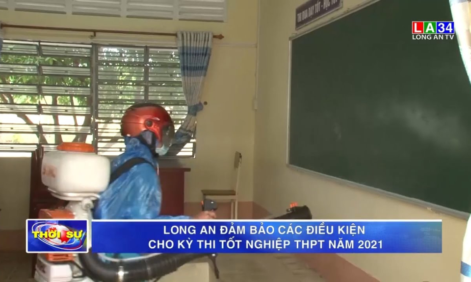 Long An bảo đảm các điều kiện cho kỳ thi tốt nghiệp THPT năm 2021