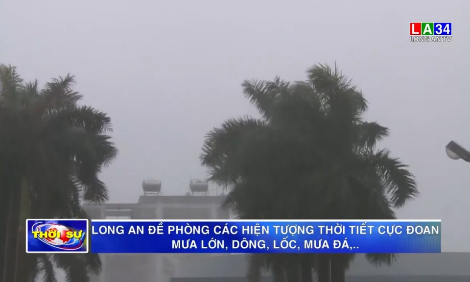 Long An đề phòng các hiện tượng thời tiết cực đoan mưa lớn, dông, lốc, mưa đá,&#8230;