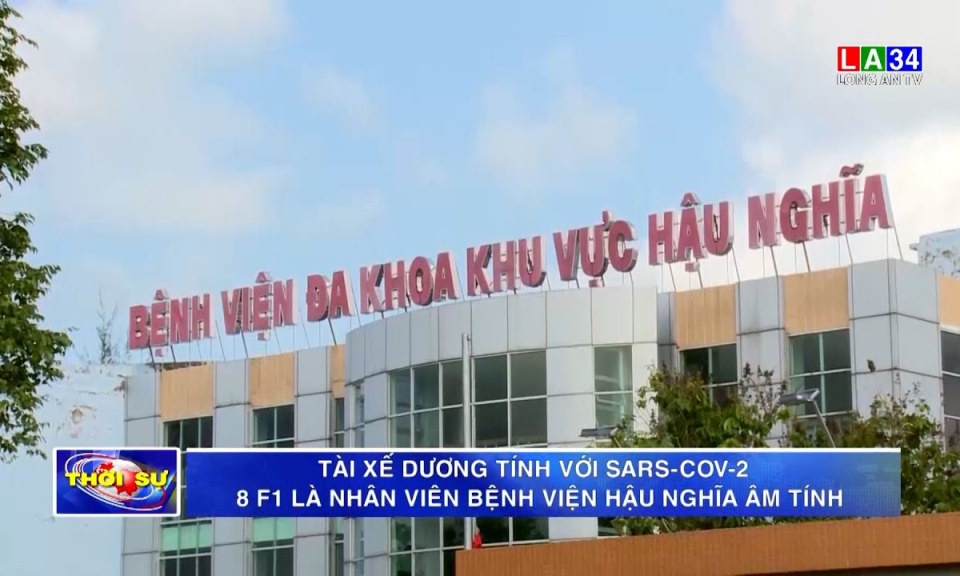 Tài xế dương tính với SARS-CoV-2: 8 F1 là nhân viên bệnh viện Hậu Nghĩa âm tính