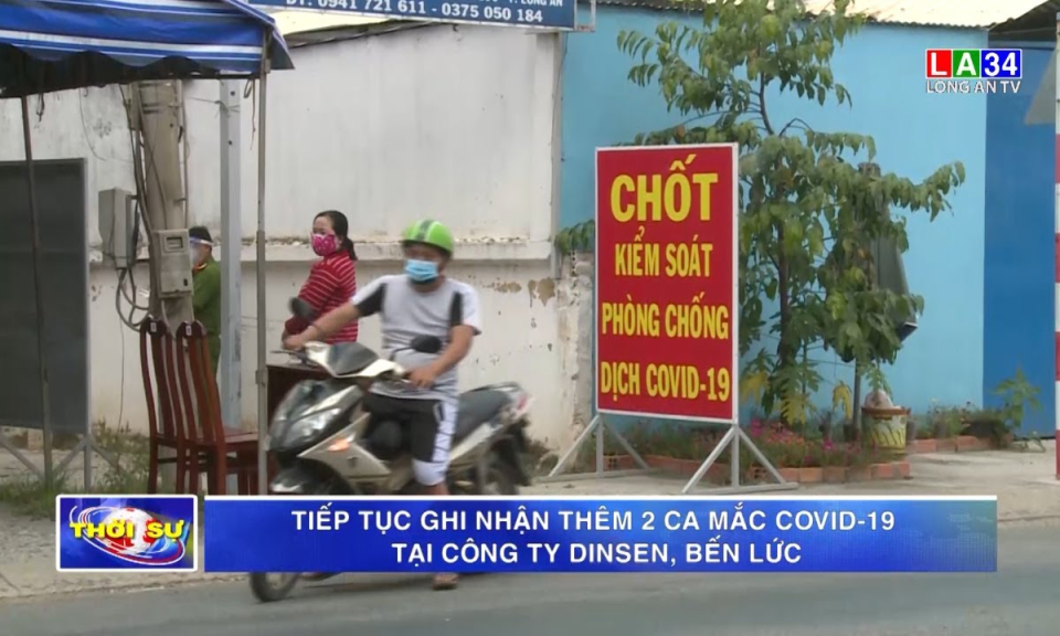 Tiếp tục ghi nhận thêm 2 ca mắc Covid-19 tại công ty DinSen, huyện Bến Lức