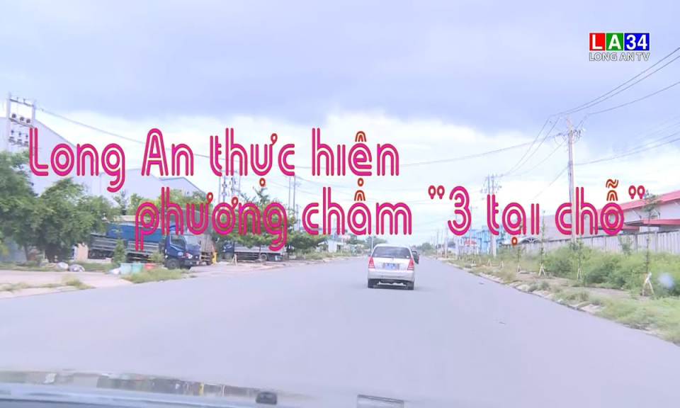 Phóng sự: Long An thực hiện phương châm &#8220;3 tại chỗ&#8221;