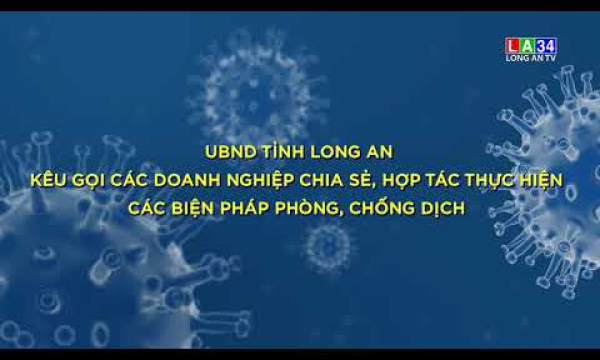 UBND tỉnh Long An kêu gọi các doanh nghiệp chia sẻ, hợp tác thực hiện các biện pháp, chống dịch
