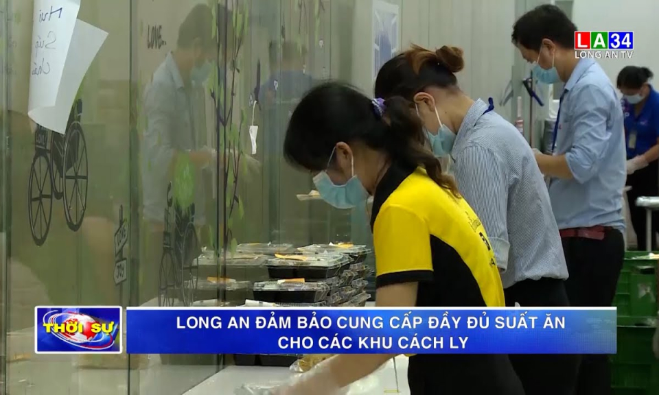 Long An đảm bảo cung cấp đầy đủ thức ăn cho các khu cách ly