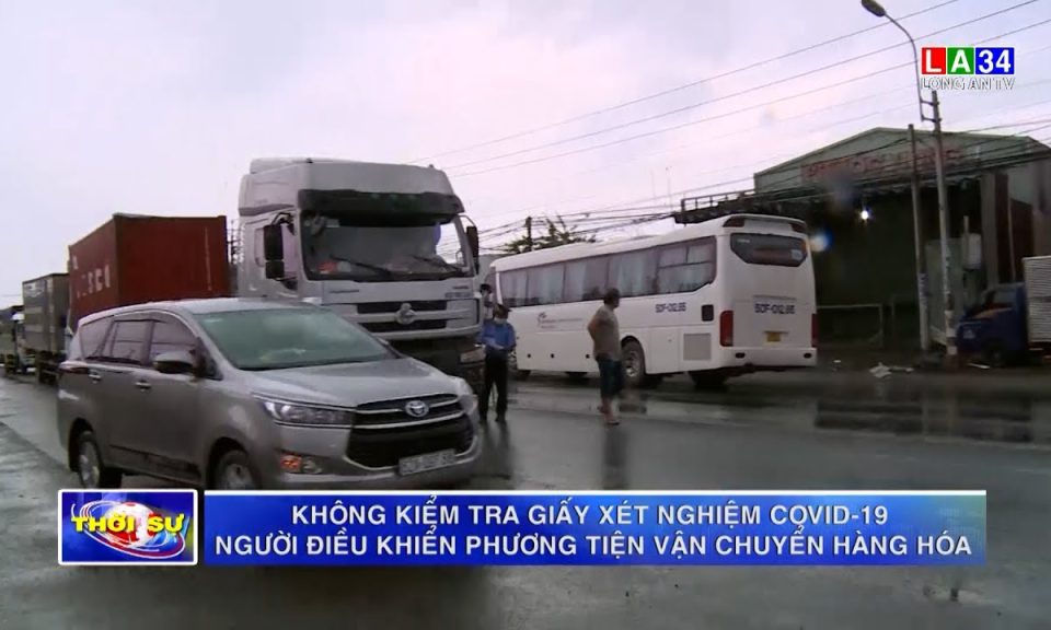 Không kiểm tra giấy xét nghiệm Covid-19 người điều khiển phương tiện vận chuyển hàng hóa