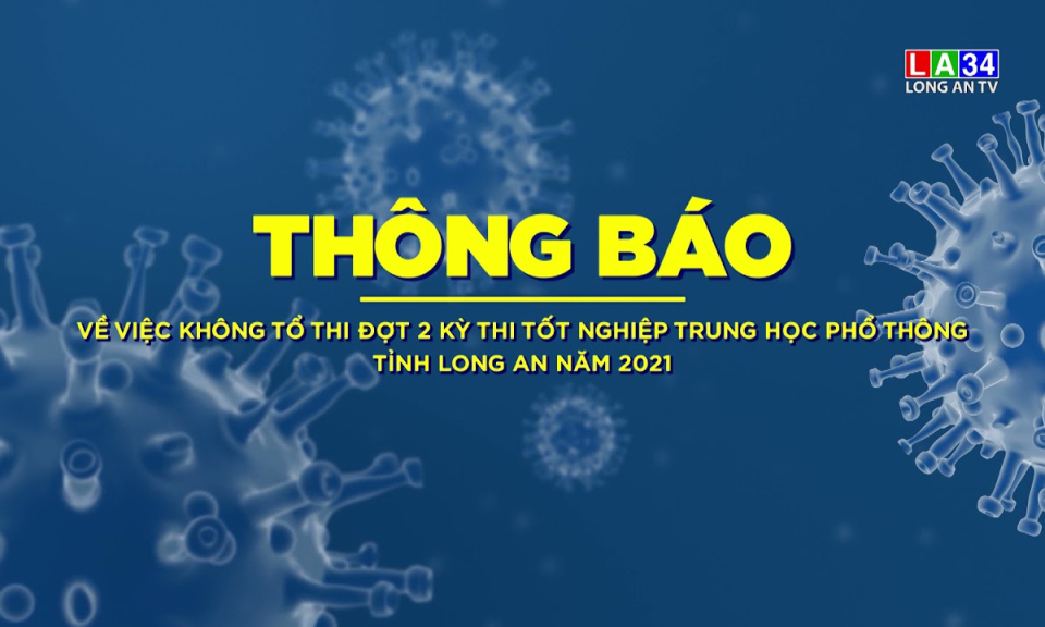 Không tổ chức thi đợt 2 kỳ thi tốt nghiệp trung học phổ thông tỉnh Long An năm 2021