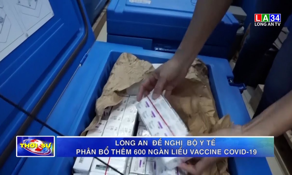 Long An đề nghị Bộ Y tế phân bổ thêm 600 ngàn liều vaccine Covid-19