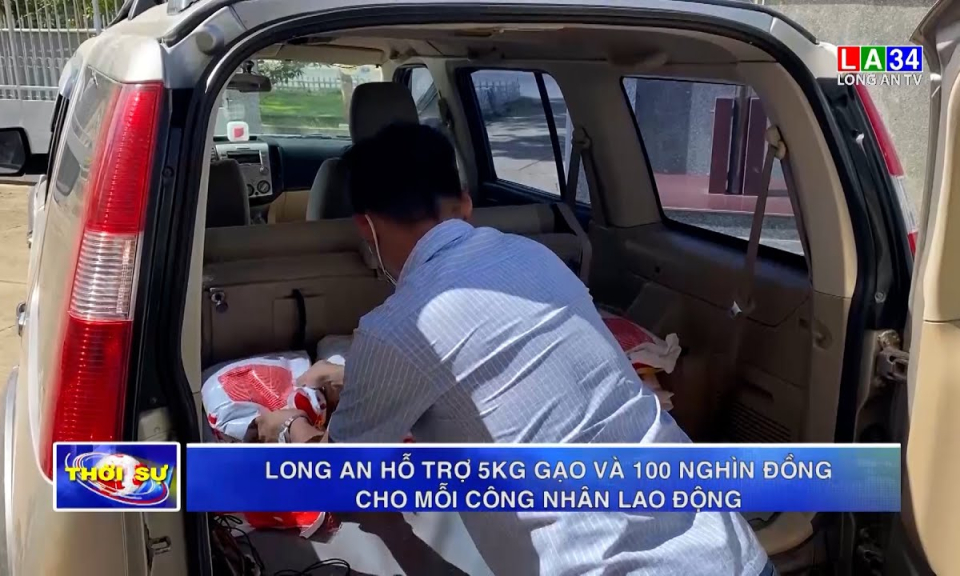 Long An hỗ trợ 5kg gạo và 100 nghìn đồng cho mỗi công nhân lao động