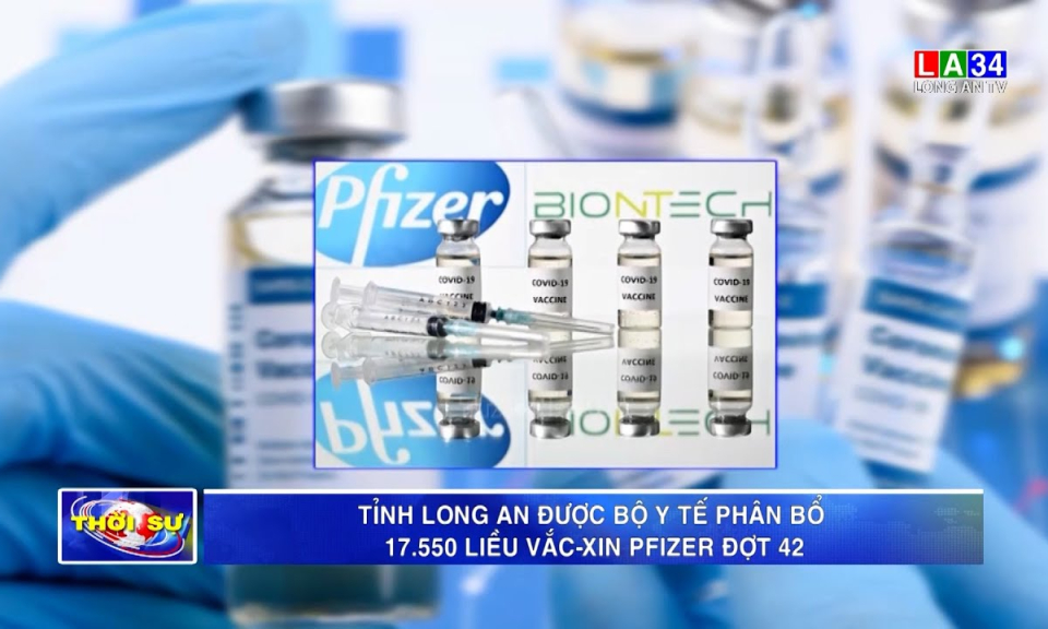 Tỉnh Long An được Bộ Y tế phân bổ 17.550 liều vắc-xin Pfizer đợt 42