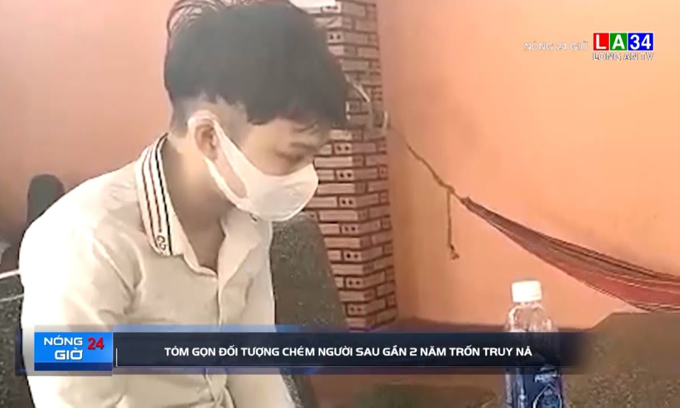 Tóm gọn đối tượng chém người sau gần 2 năm trốn truy nã