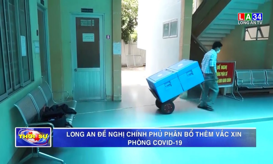 Long An đề nghị Chính phủ phân bổ thêm vaccine phòng Covid-19