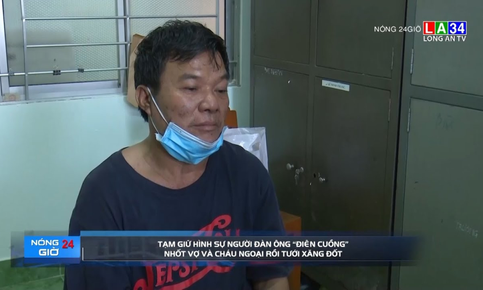 Tạm giữ hình sự người đàn ông &#8220;điên cuồng&#8221; nhốt vợ và cháu ngoại rồi tưới xăng đốt