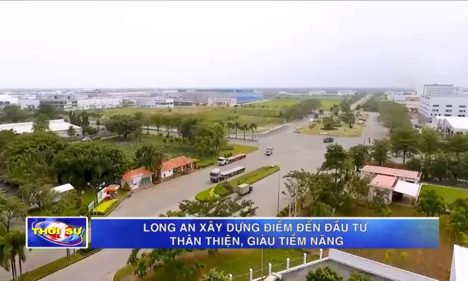 Long An xây dựng điểm đến đầu tư thân thiện, giàu tiềm năng