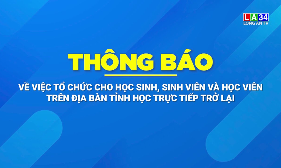 Thông báo tổ chức cho học sinh, sinh viên và học viên trên địa bàn tỉnh học trực tiếp trở lại