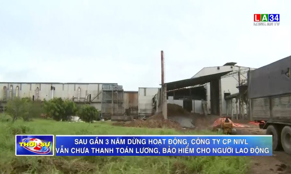 Sau gần 3 năm dừng hoạt động, công ty CP NIVL vẫn chưa thanh toán lương, bảo hiểm cho người lao động