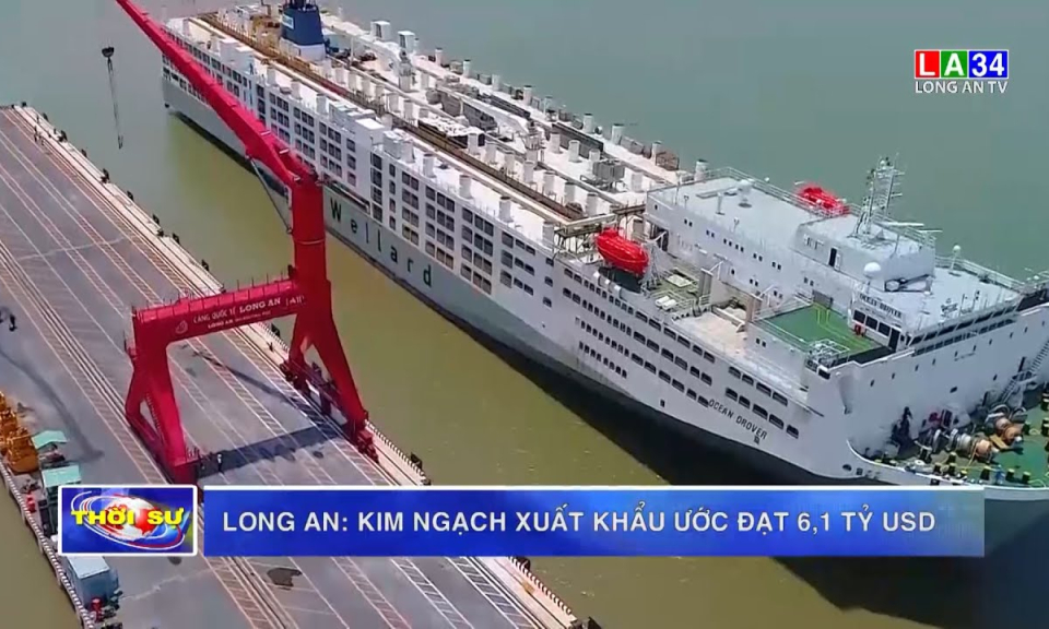 Long An: Kim ngạch xuất khẩu ước đạt 6,1 tỷ USD