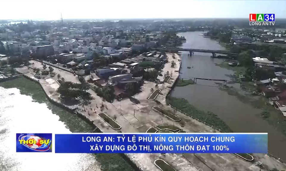 Long An: Tỷ lệ phủ kín quy hoạch chung xây dựng đô thị, nông thôn đạt 100%