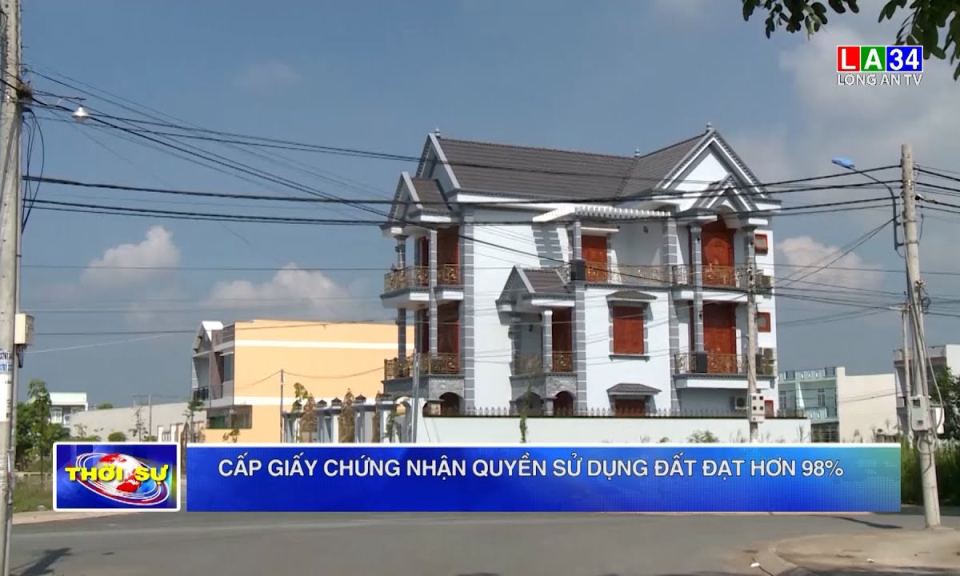 Long An: Cấp Giấy chứng nhận quyền sử dụng đất đạt hơn 98%